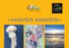 >natürlich künstlich< – Kunstausstellung im KuKuK-Wettenberg, Wißmar, Goethestraße 4b, 24.10. – 15.11.2026, Vernissage: 24.10.2026 17.00 Uhr